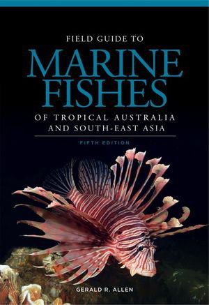 Field Guide to Marine Fishes of Tropical Australia and South-East Asia by Gerald R. Allen