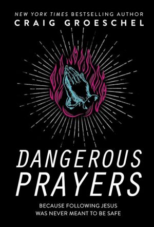 Dangerous Prayers â€“ Craig Groeschel